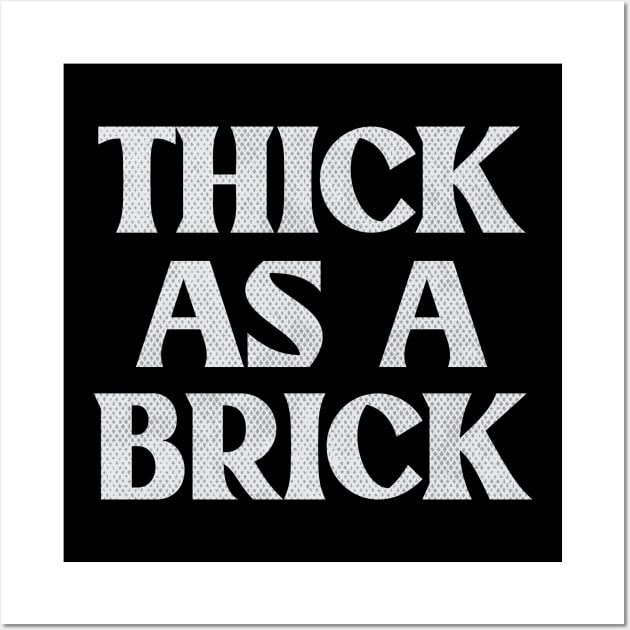 THICK AS A BRICK Wall Art by Trendsdk